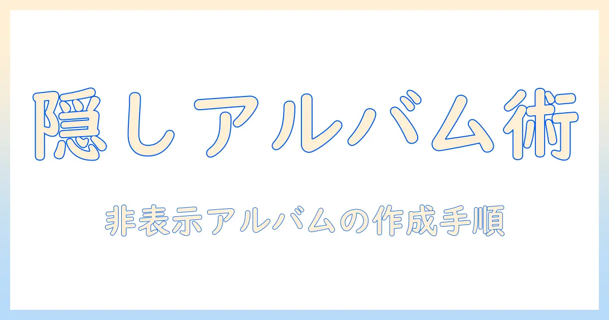 iphone 写真 非 表示 アルバム 作成の手順とコツ｜iPhoneで非表示アルバムを作る方法