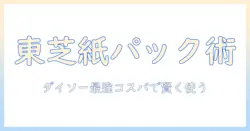 東芝の掃除機を紙パックで賢く使う方法|ダイソーでそろえるコスパ最強アイテムと選び方