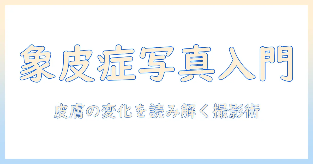 象皮 症 写真で理解する象皮症の症状と撮影時のポイント