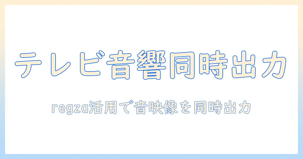 テレビ・イヤホン・スピーカーを同時出力で楽しむ！regzaを活用した最適な設定と使い方