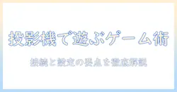 プロジェクターでゲームできるのか？初心者にも分かる接続と設定のポイント