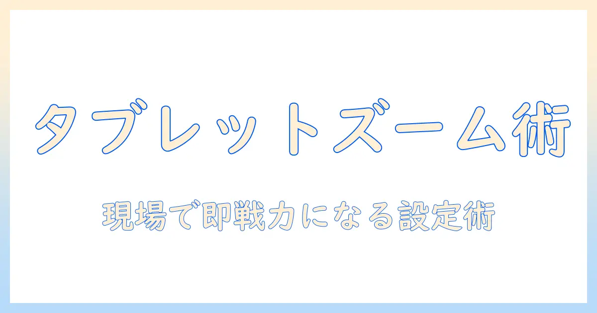 タブレットとズーム機能を使いこなす方法：仕事に役立つ設定と活用術