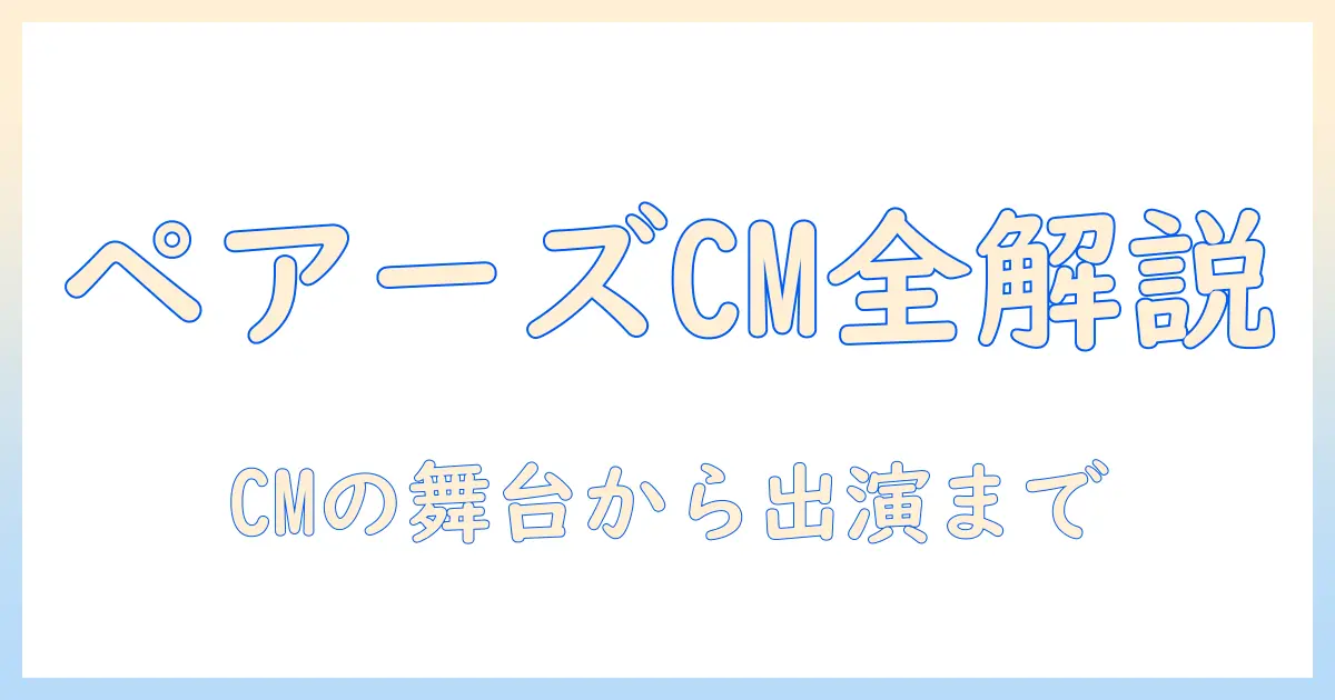 マッチングアプリ ペアーズ cm 徹底解説：CMの内容と出演者・放送情報を詳しく解説