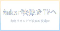 ankerのプロジェクターをテレビに繋ぐ方法｜自宅リビングで映画を快適に楽しむ設定とコツ