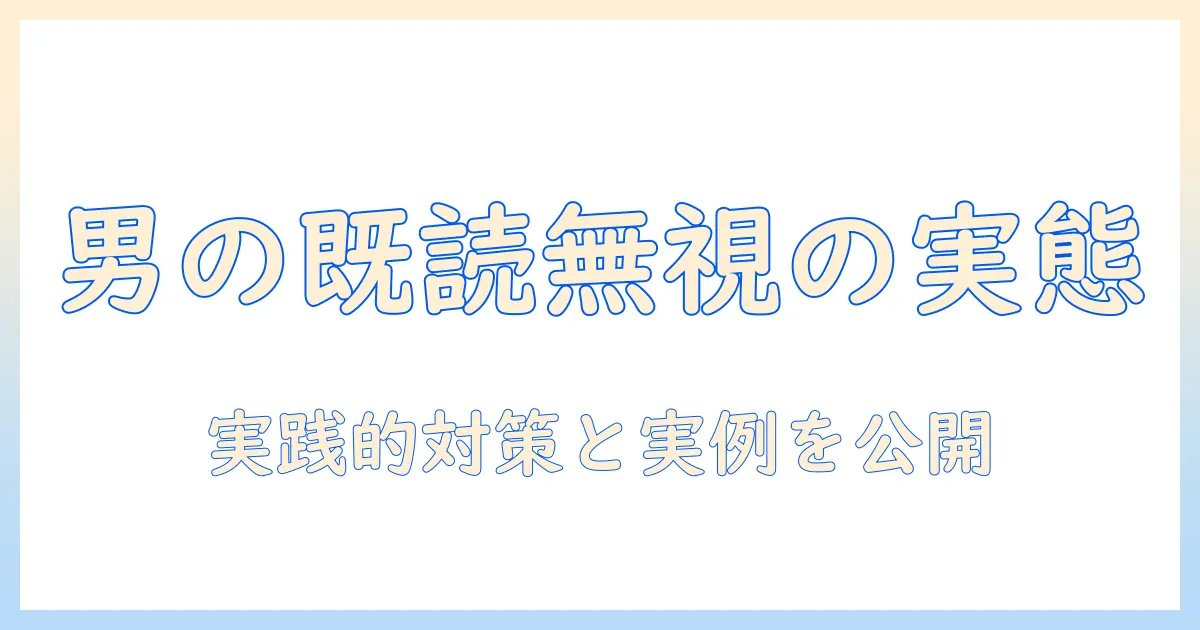 マッチングアプリ 既読無視 男の実態と対策：なぜ返信が来ないのか徹底解説