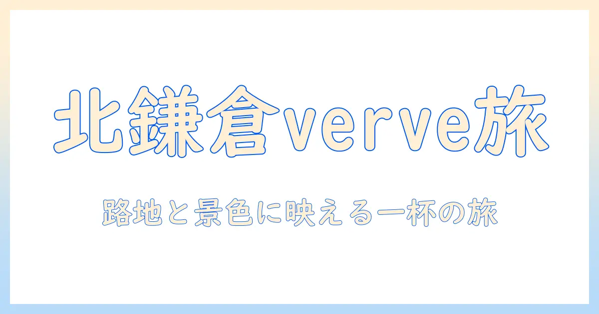北・鎌倉のコーヒーを verve で味わう旅:北鎌倉周辺のおすすめスポットと体験