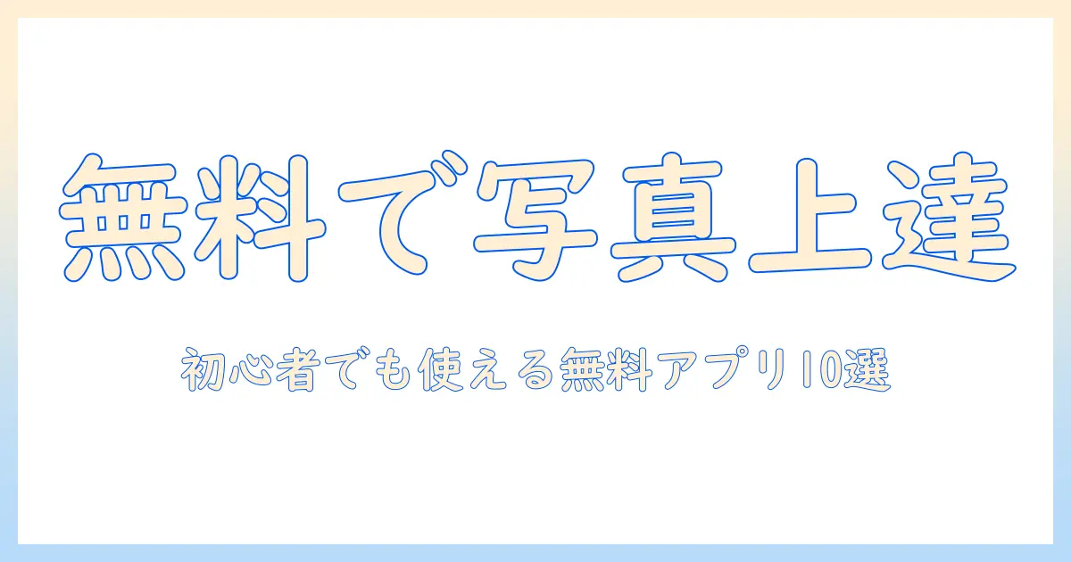 写真加工アプリ無料 iphoneで始める初心者ガイド：無料で使えるおすすめアプリ10選