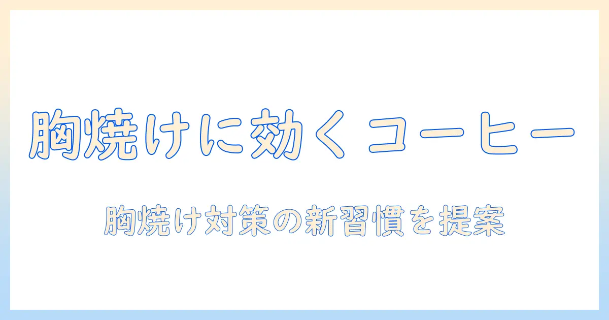 コーヒーで胸焼けを解消する方法:日常の飲み方と対策