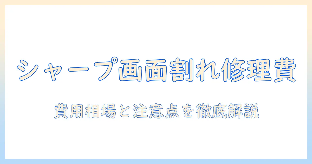 シャープのテレビの画面割れにかかる修理料金を徹底解説|費用相場と修理の注意点