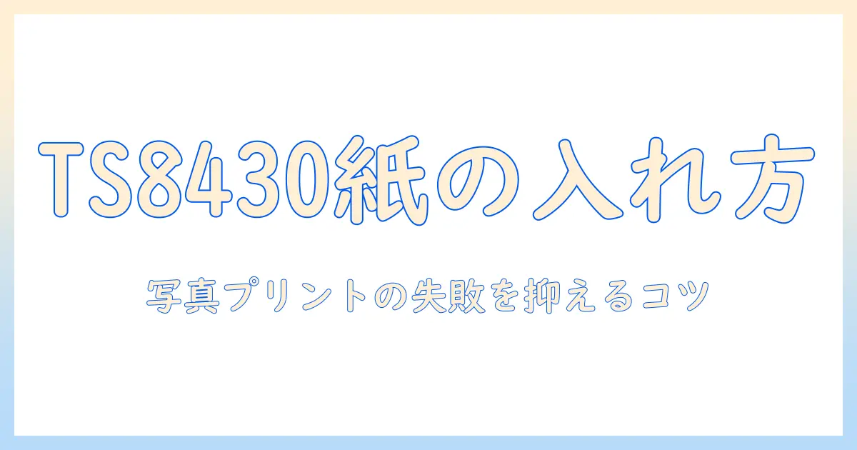 キャノン プリンター 写真 用紙 入れ 方 ts8430を徹底解説：写真印刷の失敗を防ぐ手順とコツ