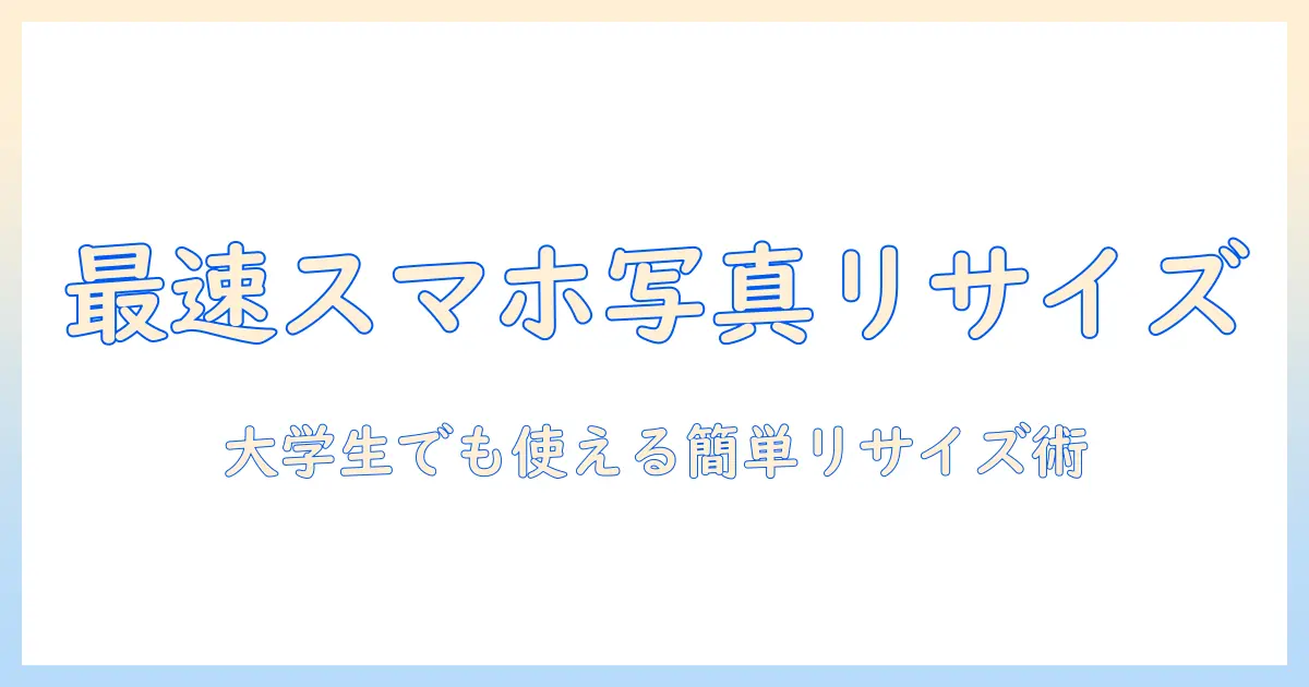 スマホ 写真 画像サイズ変更: 大学生にも使える簡単リサイズ術とSNS最適化のコツ