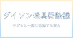 ダイソンのおもちゃ掃除機の口コミを徹底分析:子ども向け玩具としての実力とブランドの魅力を探る