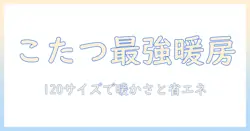こたつの選び方徹底解説：カーボンヒーター×120サイズで暖かさと省エネを両立