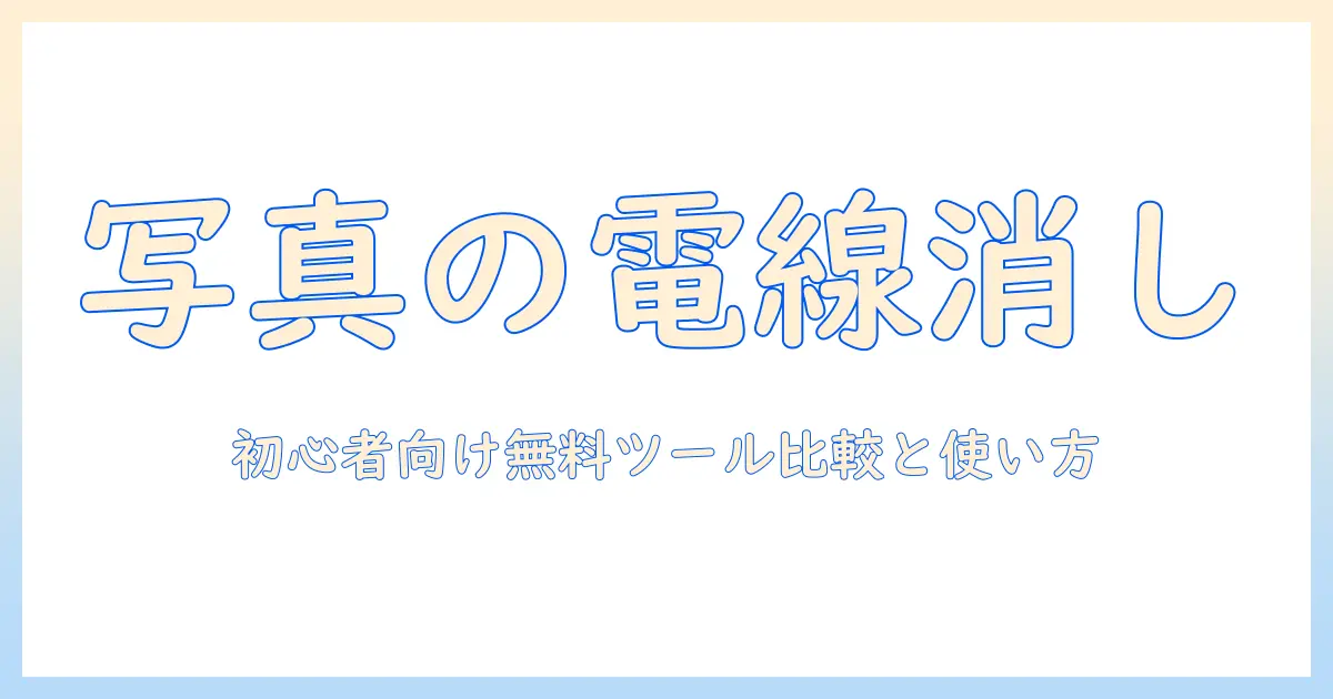 写真 加工 電線 を 消す 無料 – 初心者向けツール比較と使い方ガイド