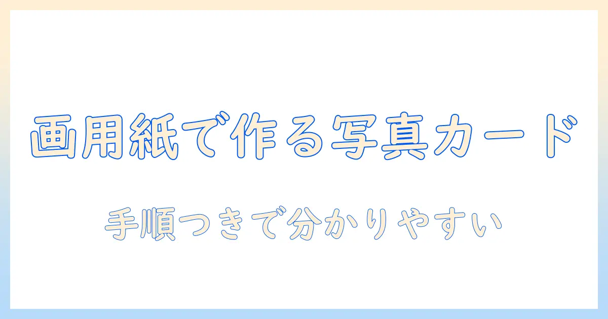 メッセージカード 手作り 画用紙 写真を使ったアイデアと作り方: 初心者向けガイド