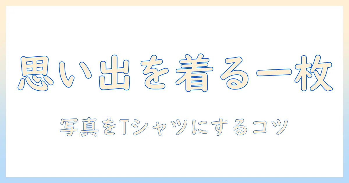 tシャツ プリント 写真 キタムラで叶える思い出の一枚｜写真をTシャツにプリントする方法とポイント