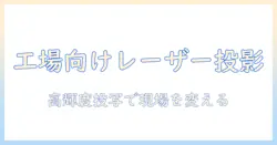 産業 用 レーザー プロジェクターの選び方と活用事例
