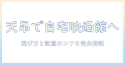 天井吊り下げ型プロジェクターで自宅シアターを実現する方法：選び方と設置のポイント