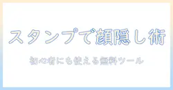 写真を無料で加工する方法：スタンプで顔の隠し方を解説、初心者にもおすすめのツール