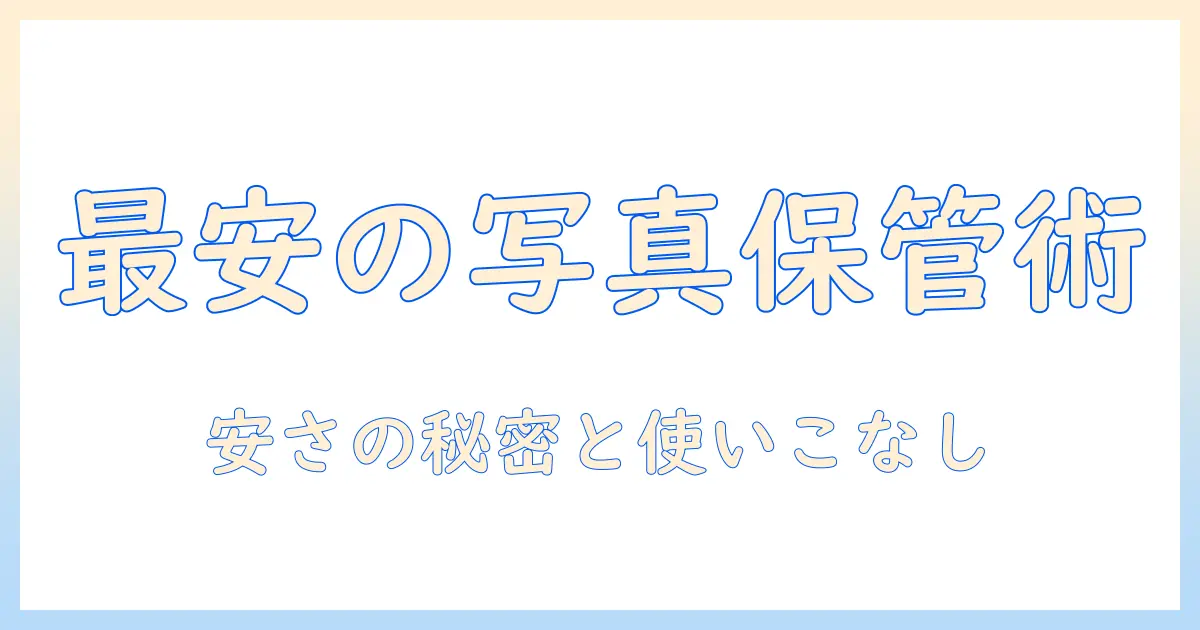 写真 保存 アプリ 安いとは？低価格で使える保存アプリの選び方とおすすめ