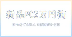 激安の新品ノートパソコンを2万円以下で手に入れる方法とは？初心者向けガイド
