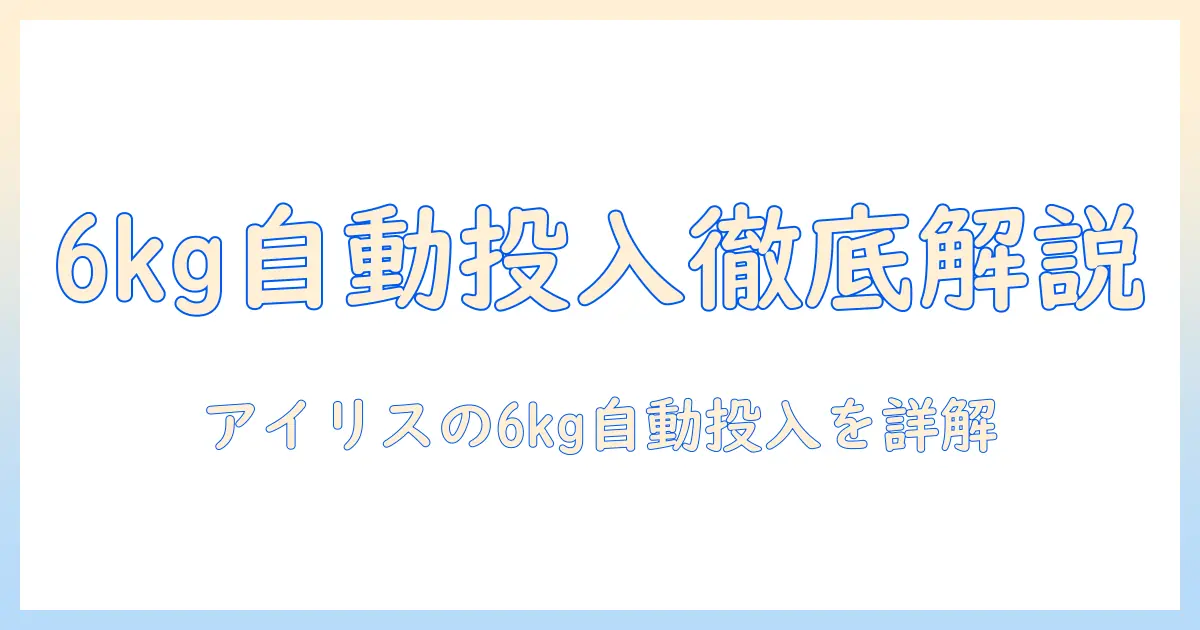 アイリスオーヤマ 洗濯機 6キロ 自動投入で選ぶべきポイントを徹底解説