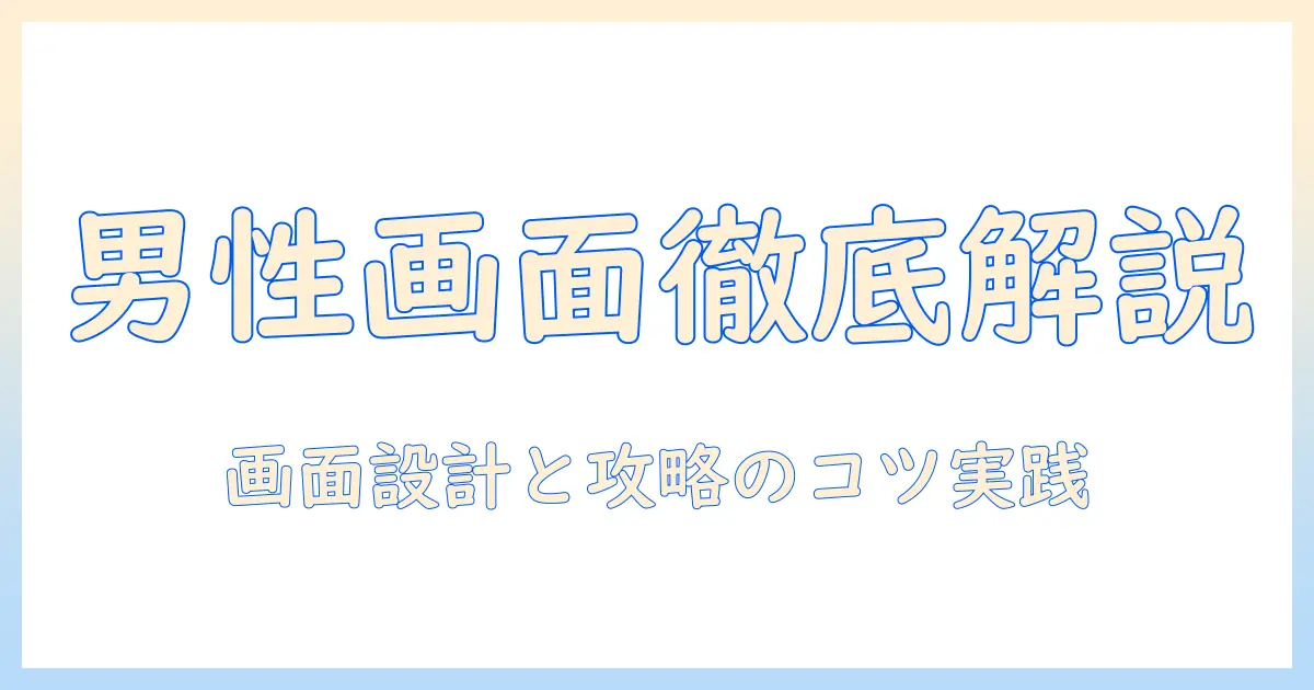 マッチングアプリ 画面 男性側を徹底解説：画面設計と男性ユーザーの攻略のコツ