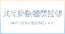 東芝の掃除機がつかないときの原因と対処法|修理のポイントとチェックリスト