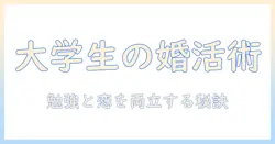 婚活と勉強を両立させるコツ：大学生が実践する効率的な時間管理と婚活の進め方