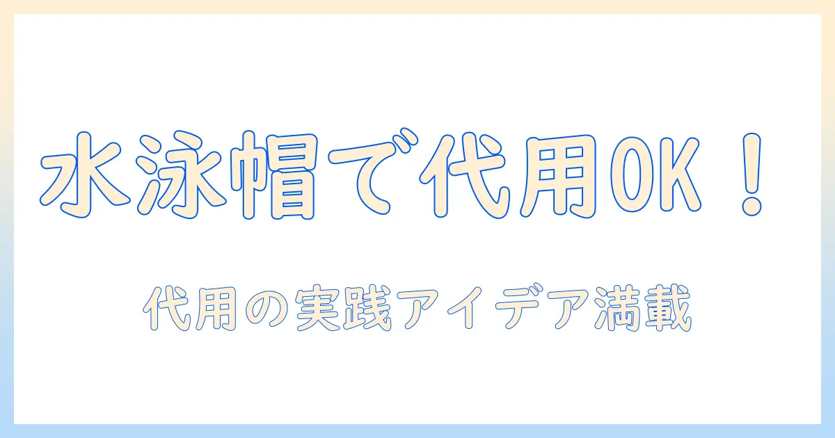 ウィッグネットの代用は水泳帽でOK？使い分けと実践アイデア
