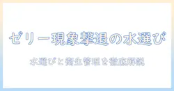 加湿器の水の選び方とゼリー状現象を解説：正しい使い方と衛生管理のコツ