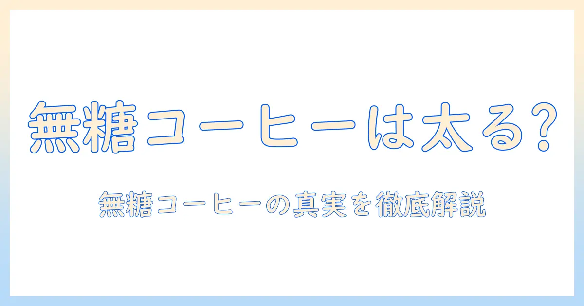 コーヒーを無糖にしても太るのか？無糖コーヒーの真実とダイエットへの影響を解説