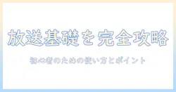 テレビとラジオ放送の基礎と最新動向を徹底解説｜初心者が知っておくべきポイントと使い方