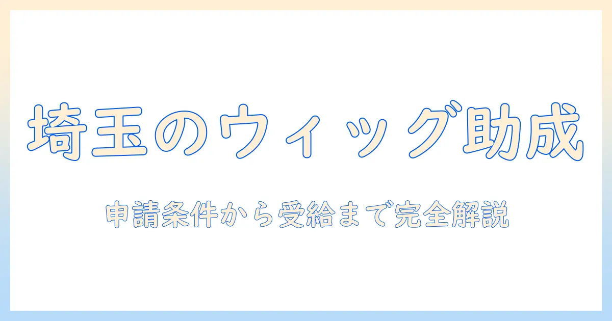 埼玉県でウィッグの助成金を活用する方法—申請条件・手続き・受給まで徹底ガイド