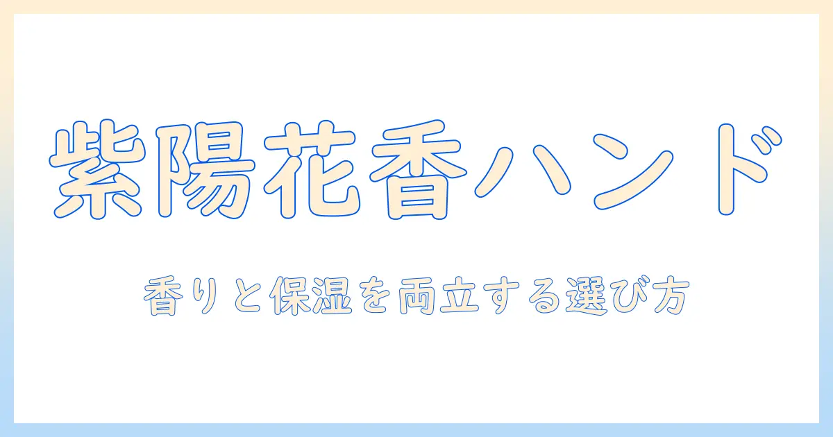 紫陽花の香りが楽しめるハンドクリームの選び方とおすすめアイテム