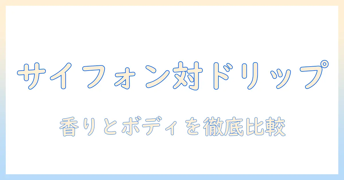 サイフォンとドリップで淹れるコーヒーの違いを徹底解説――自宅で楽しむコーヒー入門