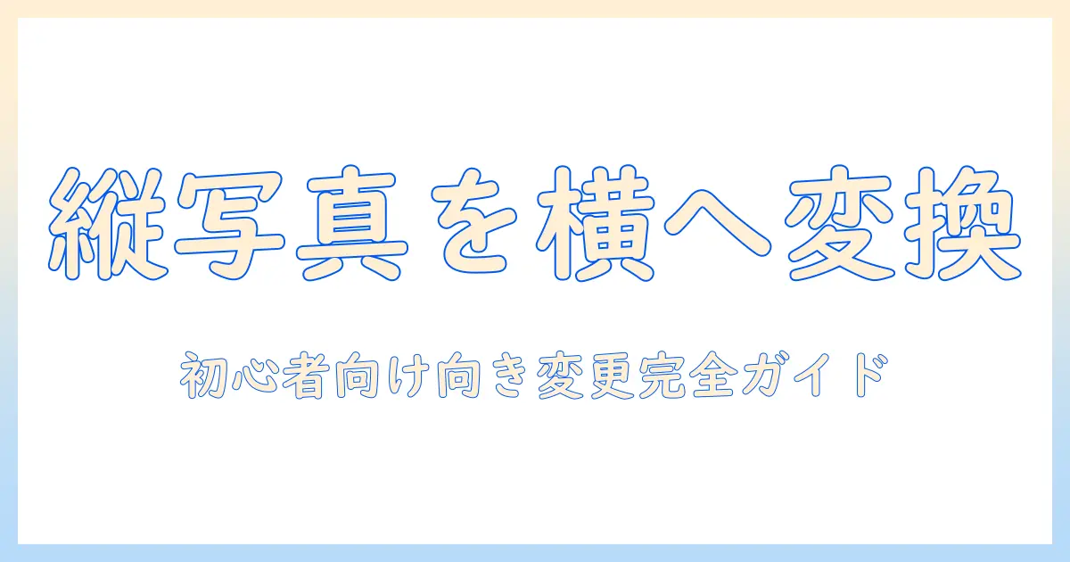 iphone 写真 を 縦 から 横 に する 方法を徹底解説｜初心者でもできる写真の向き変更テクニック