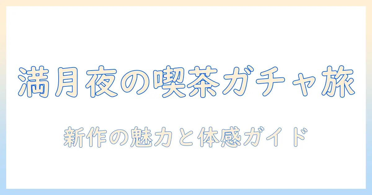 満月の夜に訪れる珈琲店で見つけた新作ガチャガチャの魅力と体験ガイド