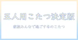 こたつの選び方とおすすめ:五人用こたつで家族みんなが集まる冬のリビング作り