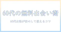 60代女性が無料で使えるマッチングアプリ徹底ガイド