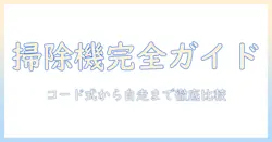 掃除機選びの完全ガイド：コード式・紙パック・自走式・キャニスティック・ic-csp5-の特徴と比較ポイント