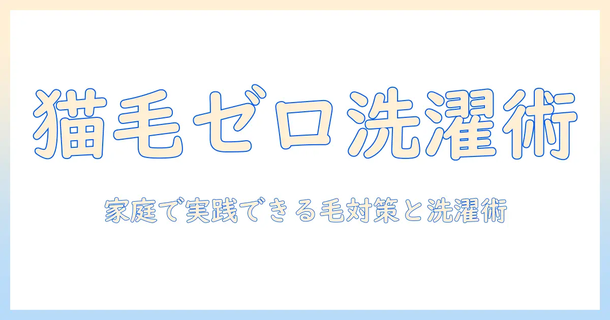 洗濯機で猫の毛だらけを解消する方法|家庭で実践できる毛対策と洗濯術