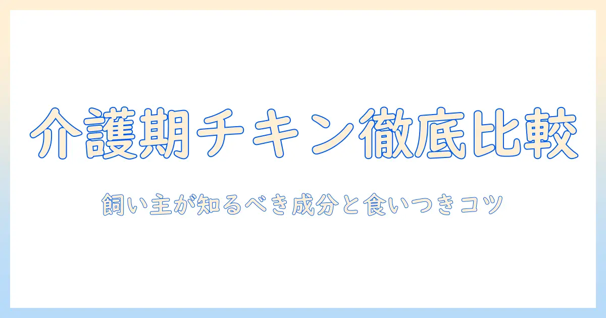 キャネットとメルミルのキャットフードを徹底比較：介護期用 チキン味の選び方とポイント