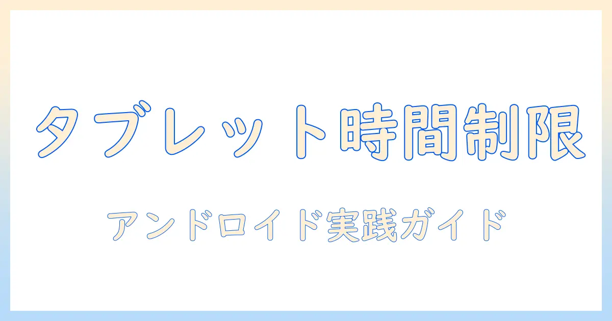 タブレットの時間制限を設定する方法：アンドロイドで実践する時間管理ガイド