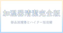 加湿器の部品を清潔に保つ方法とハイターの使い方｜部品別の注意点と清掃ガイド