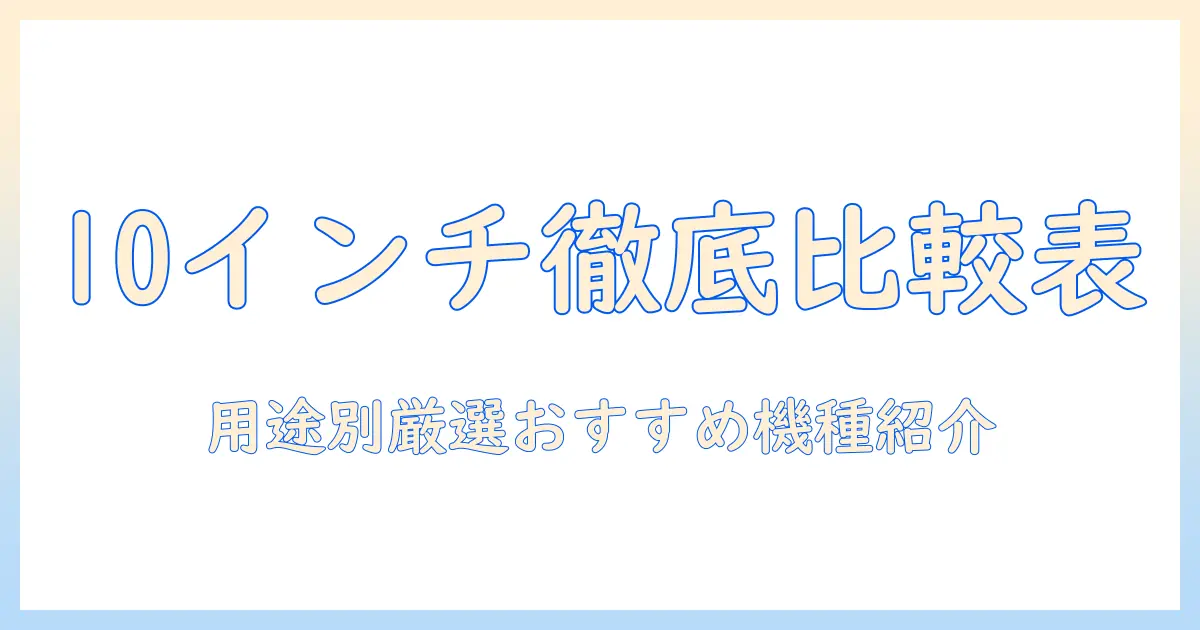 10インチのタブレットを比較表で徹底解説｜用途別おすすめ機種と選び方