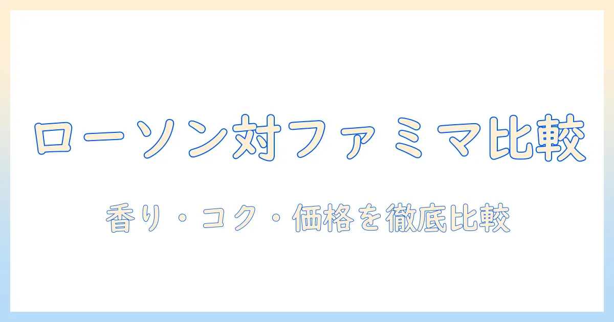 ローソンとファミマのコーヒー、どっちを選ぶべきか徹底比較