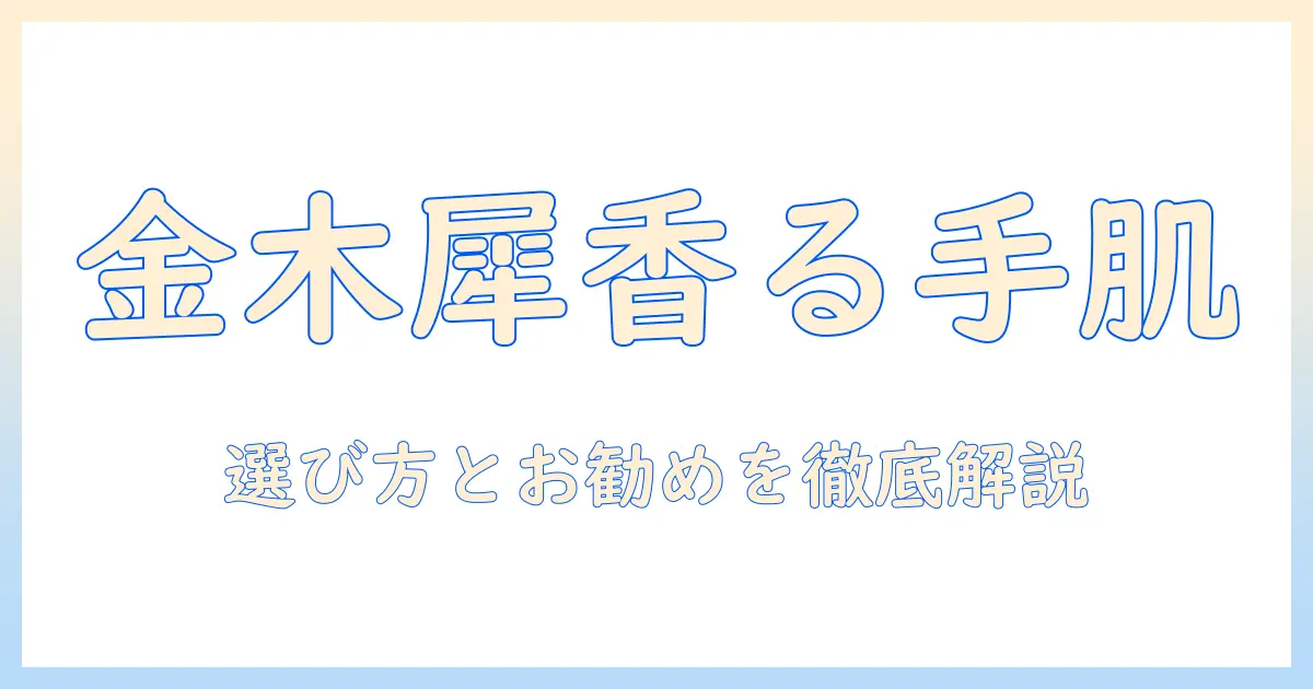 金木犀の香りが人気のハンドクリームを徹底解説！選び方とおすすめ商品