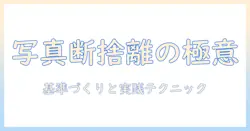 写真の断捨離基準を作る方法｜写真整理の基準と実践テクニック