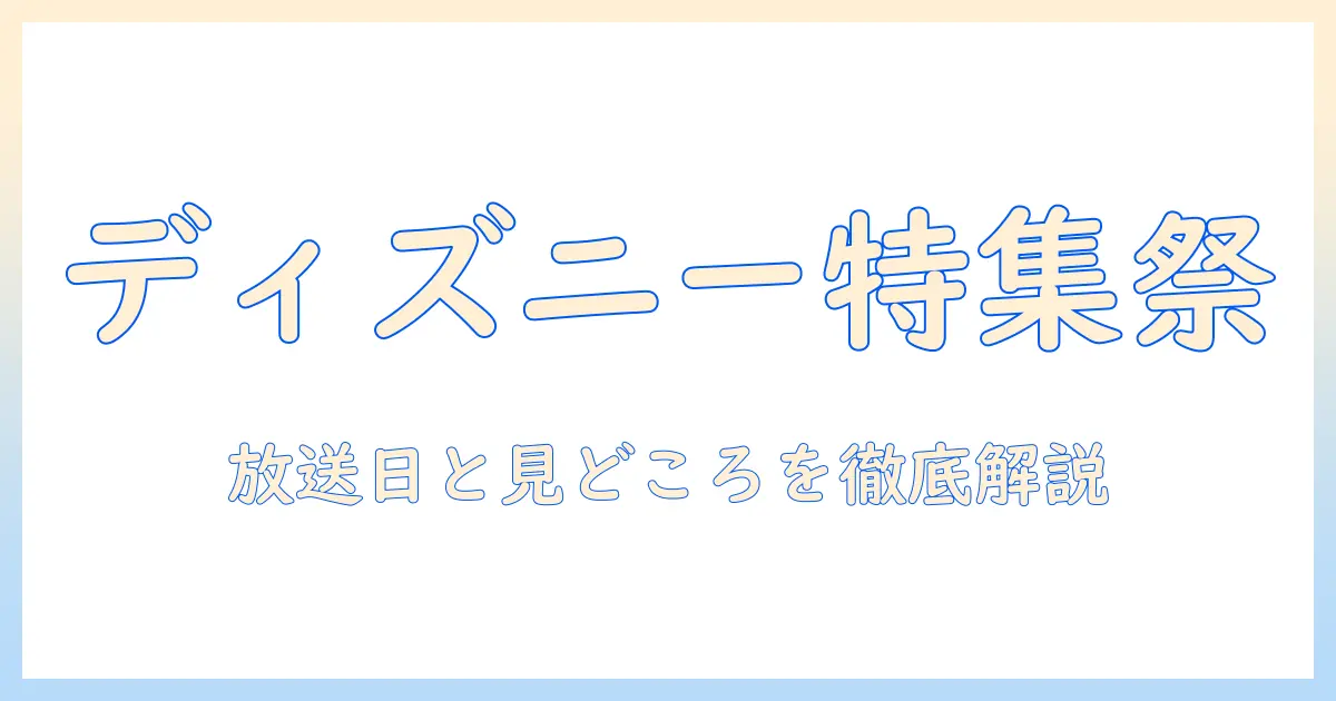 今日のテレビでチェック！ディズニー特集の放送スケジュールと見どころ
